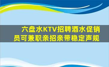 六盘水KTV招聘酒水促销员可兼职亲招亲带稳定声规
